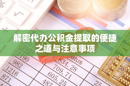 铁山港解密代办公积金提取的便捷之道与注意事项