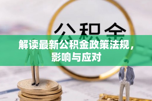 江安解读最新公积金政策法规，影响与应对
