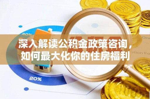 镇江深入解读公积金政策咨询，如何最大化你的住房福利