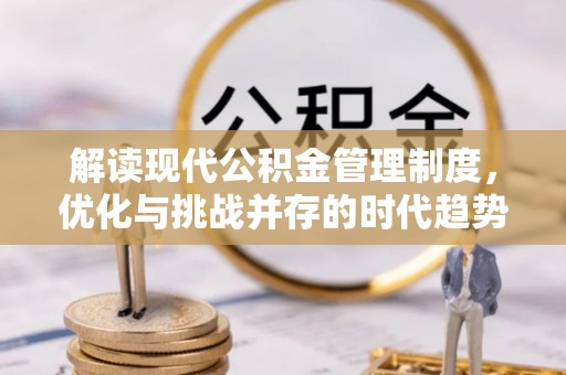 湄潭解读现代公积金管理制度，优化与挑战并存的时代趋势