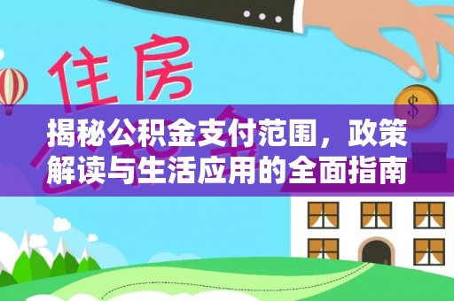 湄潭揭秘公积金支付范围，政策解读与生活应用的全面指南
