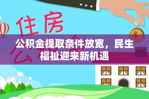 乾县公积金提取条件放宽，民生福祉迎来新机遇